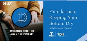 Building Science Deconstructed: Foundations, Keeping Your Bottom Dry with Dr. John Straube